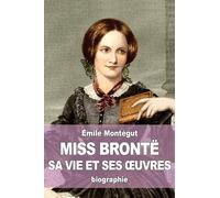 Miss Brontë: sa vie et ses œuvres