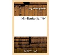 Miss Harriet (Éd.1884) ed.1884 - Guy de Maupassant - Hachette Bnf - broché - Livre