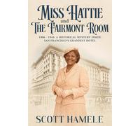 Miss Hattie and The Fairmont Room: 1906-1945: A Historical Mystery Inside San Francisco’s Grandest Hotel