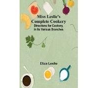 Miss Leslie's Complete Cookery; Directions For Cookery, In Its Various Branches
