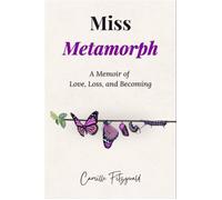 Miss Metamorph A Memoir of Love, Loss, and Becoming - Camille Fitzgerald - Camille Fitzgerald - ebook (ePub) - Livre