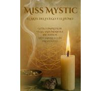 Miss Mystic - El Arte del Fuego y del Humo: Guía completa de Velas, Saumerios e Inciensos Artesanales hechos con Propósito.