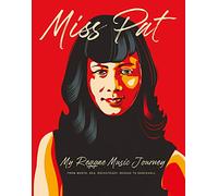 Miss Pat: My Reggae Music Journey: From Mento, Ska, Rocksteady, Reggae to Dancehall