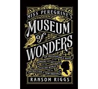 Miss Peregrine's Museum of Wonders: An Indispensable Guide to the Dangers and Delights of the Peculiar World for the Instruction of New Arrivals