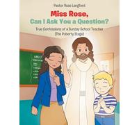 Miss Rose, Can I Ask You a Question?: True Confessions of a Sunday School Teacher (The Puberty Stage)