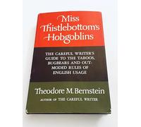 Miss Thistlebottom's Hobgoblins: The Careful Writer's Guide to the Taboos, Bugbears, and Outmoded Rules of English Usage