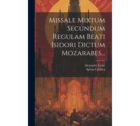 Missale Mixtum Secundum Regulam Beati Isidori Dictum Mozarabes...