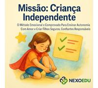 Missão: Criança Independente: O Método Emocional e Comprovado para Ensinar Autonomia com Amor