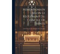 Missel Romain Selon Le Règlement Du Concile De Trente: Latin Et Français Avec Les Épîtres Et Les Évangiles