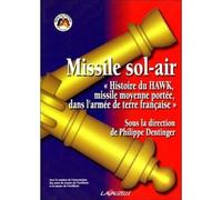 Missile sol-air Histoire du Hawk, missile moyenne portée dans l'armée de terre française - Philippe Dentinger - Lavauzelle - broché - Etude