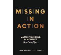 Missing In Action: Master your mind in moments that matter