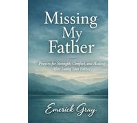 Missing My Father: Prayers for Grief, Comfort, and Healing After Loss