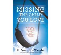 Missing the Child You Love Finding Hope in the Midst of Death Disability or Absence by H. Norman Wright H. Norman Wright (Auteur)