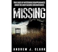 Missing: True Cases Of Mysterious Disappearances Under The Most Bizarre Circumstances