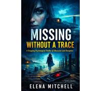 MISSING WITHOUT A TRACE: A Gripping Psychological Thriller of Obsession and Deception