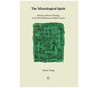 Missiological Spirit, The: Christian Mission Theology In The Third Millennium Global Context