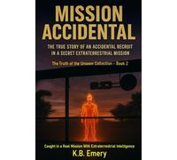 Mission Accidental: The True Story of an Accidental Recruit in a Secret Extraterrestrial Mission