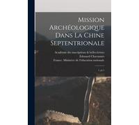 Mission Archéologique Dans La Chine Septentrionale: 1, Pt.1