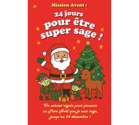 Mission Avent : 24 jours pour être super sage !: Un carnet rigolo pour prouver au Père Noël que je suis sage