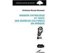 Mission catholique et choc des modèles culturels en Afrique Christ Rousse-Grosseau (Auteur)
