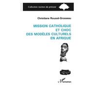 Mission Catholique Et Choc Des Modèles Culturels En Afrique - L'exemple Du Dahomey, 1861-1928
