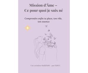 Mission d’Âme - Ce pour quoi je suis né: Comprendre enfin ta place, ton rôle et ton chemin