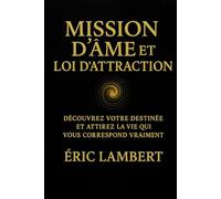 Mission d’Âme et Loi d’Attraction: Découvrez votre destinée et attirez la vie qui vous correspond vraiment