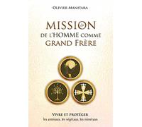 Mission de l'Homme Comme Grand Frere, Vivre et Proteger les Animaux, les Vegetaux, les Minéraux (la)
