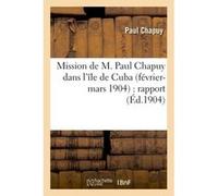 Mission de M. Paul Chapuy dans l'île de Cuba février-mars 1904 : rapport Paul Chapuy (Auteur)