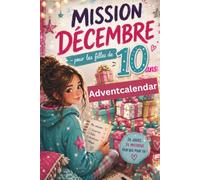 Mission Décembre - pour les filles de 10 ans: Le calendrier de l'Avent avec 24 missions secrètes, énigmes et activités créatives - Une idée cadeau originale pour l'Avent