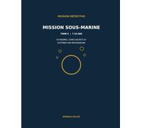 MISSION DÉTECTIVE Mission Sous-Marine: 50 énigmes, codes secrets et mystères des profondeurs pour les 7 à 10 ans