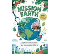 Mission Earth Eco Adventures for Kids: Hands-On Science, Recycling, and Conservation Projects Ages 8-12