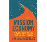 Mariana Mazzucato – Mission Economy – A Moonshot Guide to Changing Capitalism – Broché (anglais)