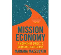 Mission Economy: A Moonshot Guide to Changing Capitalism