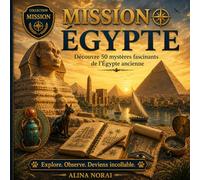 Mission Egypte: Découvre 50 mystères fascinants de l'Égypte ancienne