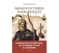 Mission en terres barbaresques: L'incroyable destin d'un prêtre consul chez les marchands d'esclaves de la Méditerranée