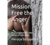 Mission: Free the Anger: A Coloring Book for Little Heroes to Calm Anger