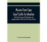 Mission From Cape Coast Castle To Ashantee With A Statistical Account Of That Kingdom And Geographical Notices Of Other Parts Of The Interior Of Africa - T. Edward BowdichT. Edward Bowdich (Auteur)