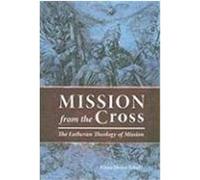 Mission from the Cross: The Lutheran Theology of Mission Schulz, Klaus Detlev (Auteur)