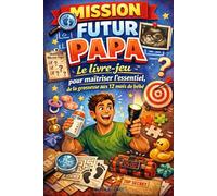 Mission Futur Papa : le livre-jeu pour maîtriser l'essentiel, de la grossesse aux 12 mois de bébé