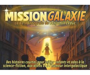Mission Galaxie : La BD SF intégrale de Benjamin Leduc: Des histoires courtes pour initier enfants et ados à la science-fiction, aux aliens et à l’humour intergalactique