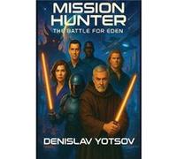 Mission Hunter The Battle for Eden - Denislav Yotsov - Authorssolution.co.uk - Livre en Anglais Denislav YotsovDenislav Yotsov (Auteur)