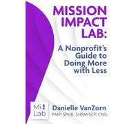 Mission Impact Lab: A Nonprofit’s Guide to Doing More with Less