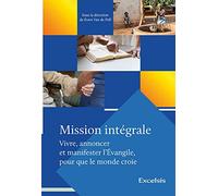 Mission intégrale : Vivre, annoncer et manifester l'Évangile, pour que le monde croie