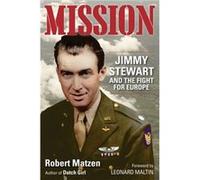 Mission Jimmy Stewart and the Fight for Europe by Robert Matzen & Foreword by Leonard Maltin Robert Matzen Foreword by Leonard Maltin (Auteur)