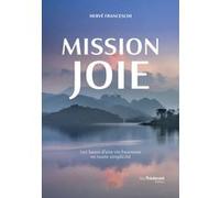 Mission joie - Les bases d'une vie heureuse en toute simplicité Hervé Franceschi (Auteur), Bruno Marion (Préface)