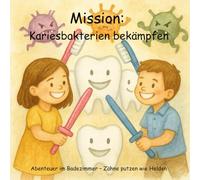 Mission: Kariesbakterien bekämpfen: Ein Abenteuer im Badezimmer - Zähne putzen wie Helden