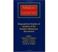 Mission Legacies Biographical Studies of Leaders of the Modern Missionary Movement by Coote Anderson & Edited by Gerald H Anderson & Edited by Etc