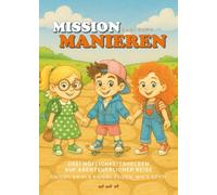 MISSION MANIEREN: Drei Höflichkeitshelden auf abenteuerlicher Reise! Kniggy, Knixi & Kniggl zeigen, wie's geht!