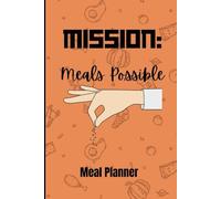 Mission: Meals Possible: The Ultimate Meal Planner for Stress-Free Eating!